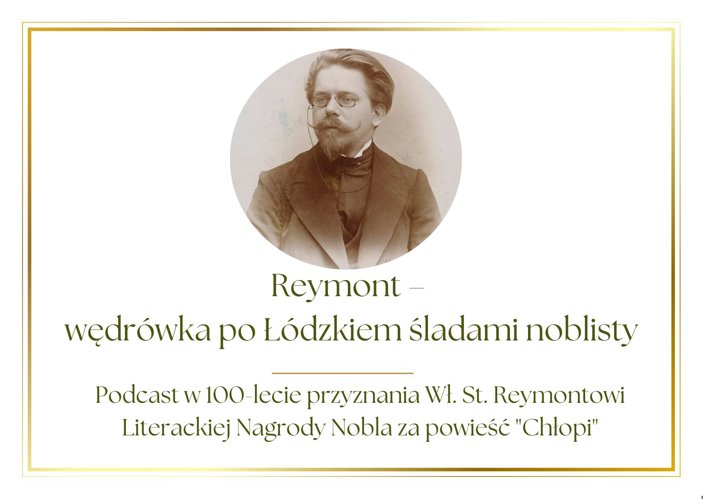 Podcast „Reymont – wędrówka po Łódzkiem śladami noblisty”